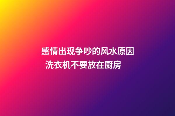 感情出现争吵的风水原因  洗衣机不要放在厨房